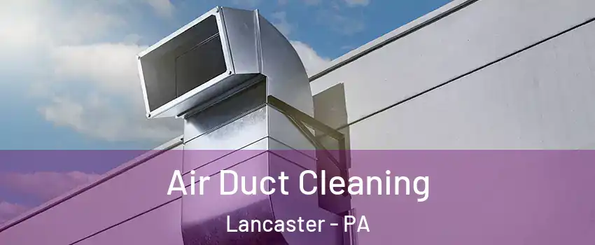  Air Duct Cleaning Lancaster - PA