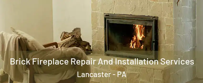  Brick Fireplace Repair And Installation Services Lancaster - PA