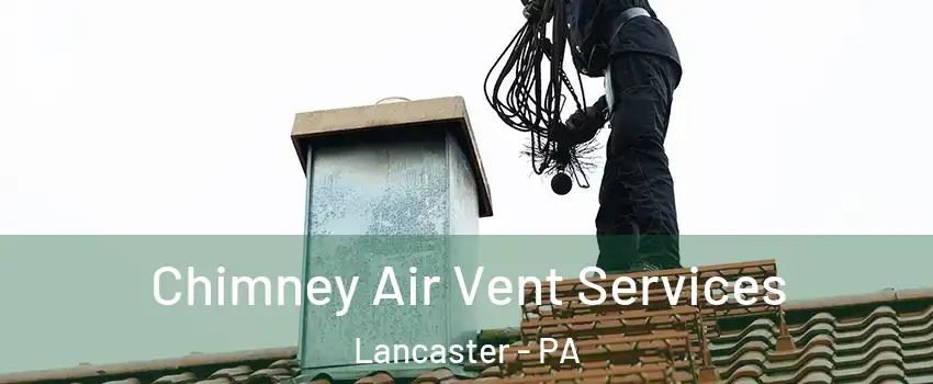  Chimney Air Vent Services Lancaster - PA