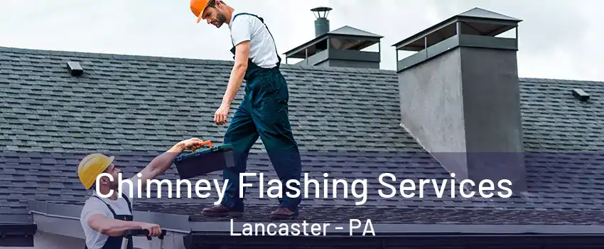 Chimney Flashing Services Lancaster - PA