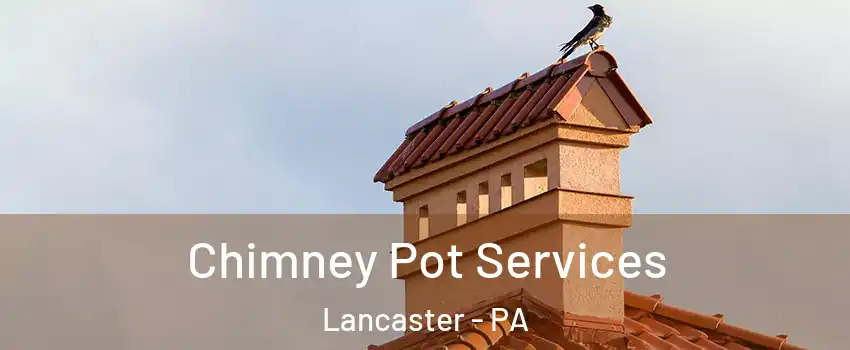  Chimney Pot Services Lancaster - PA