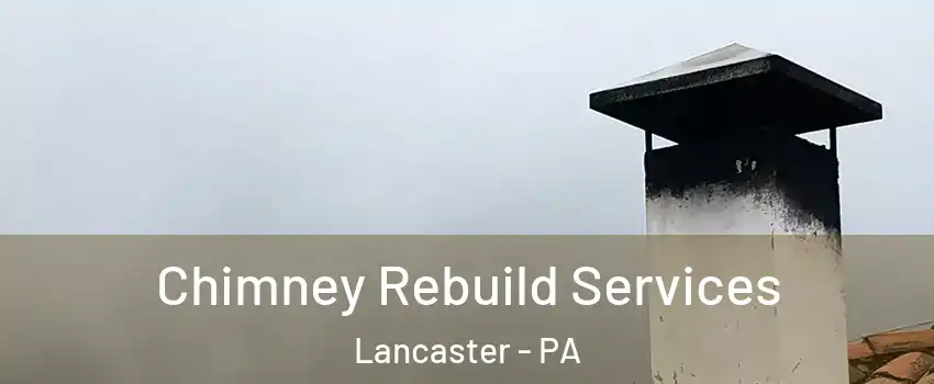  Chimney Rebuild Services Lancaster - PA