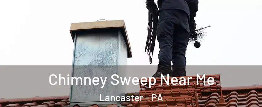  Chimney Sweep Near Me Lancaster - PA