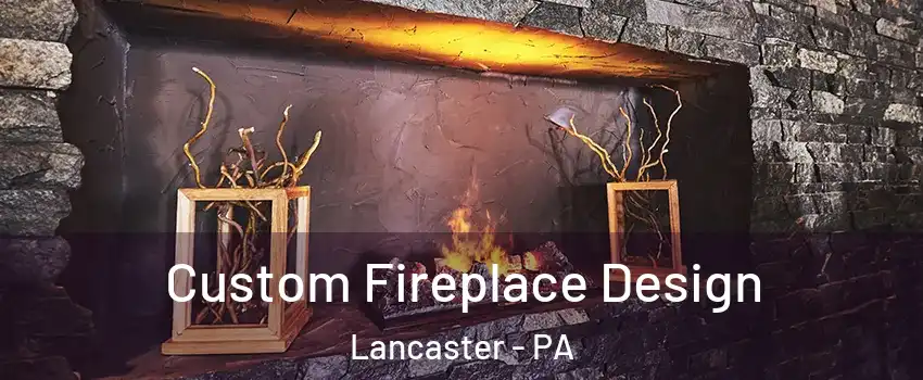  Custom Fireplace Design Lancaster - PA