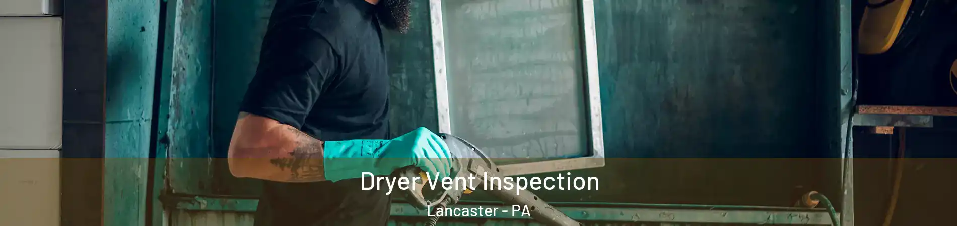 Dryer Vent Inspection Lancaster - PA