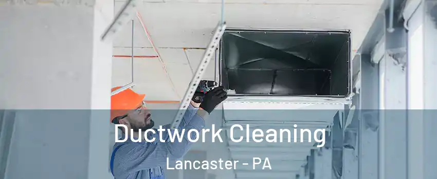  Ductwork Cleaning Lancaster - PA