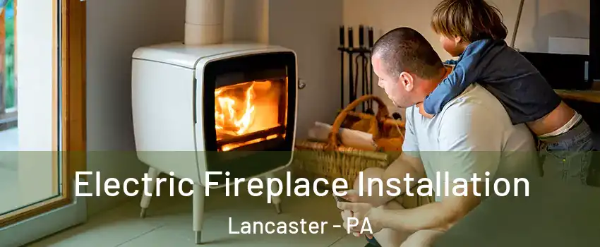  Electric Fireplace Installation Lancaster - PA