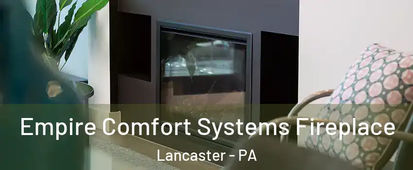  Empire Comfort Systems Fireplace Lancaster - PA
