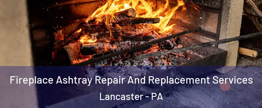  Fireplace Ashtray Repair And Replacement Services Lancaster - PA