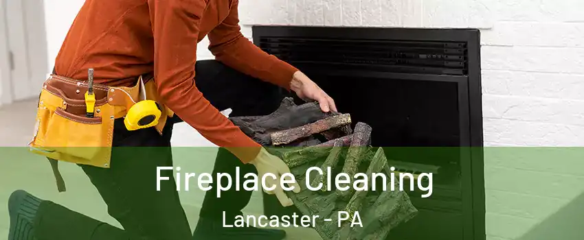  Fireplace Cleaning Lancaster - PA