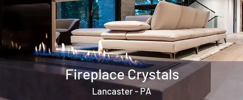  Fireplace Crystals Lancaster - PA