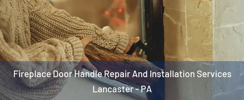  Fireplace Door Handle Repair And Installation Services Lancaster - PA