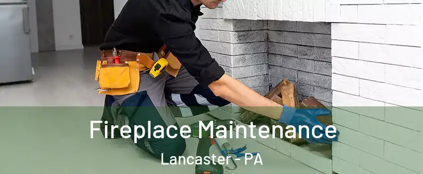 Fireplace Maintenance Lancaster - PA