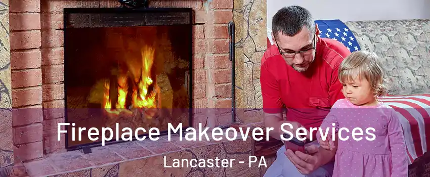  Fireplace Makeover Services Lancaster - PA