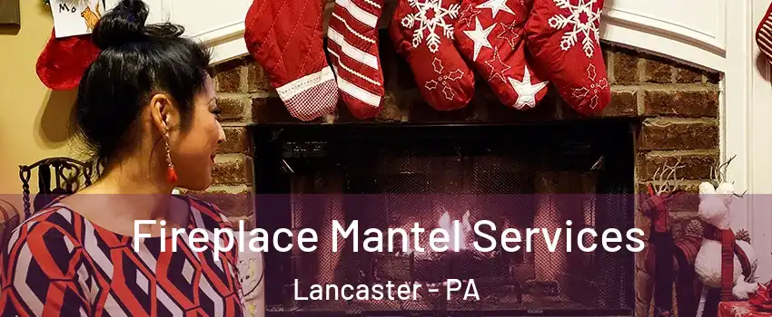  Fireplace Mantel Services Lancaster - PA