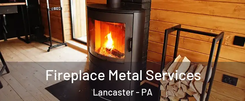 Fireplace Metal Services Lancaster - PA