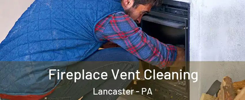  Fireplace Vent Cleaning Lancaster - PA