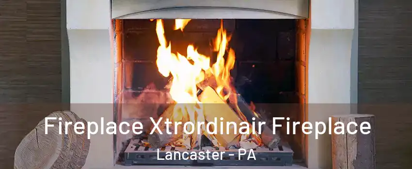  Fireplace Xtrordinair Fireplace Lancaster - PA