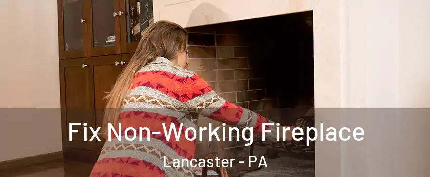 Fix Non-Working Fireplace Lancaster - PA