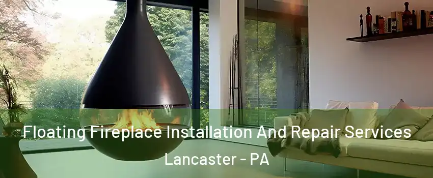  Floating Fireplace Installation And Repair Services Lancaster - PA