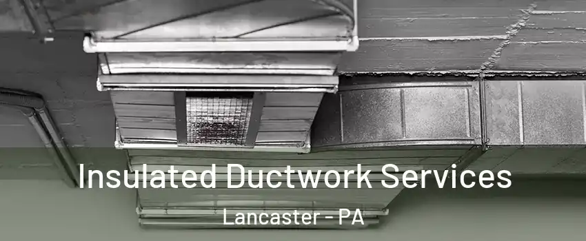  Insulated Ductwork Services Lancaster - PA