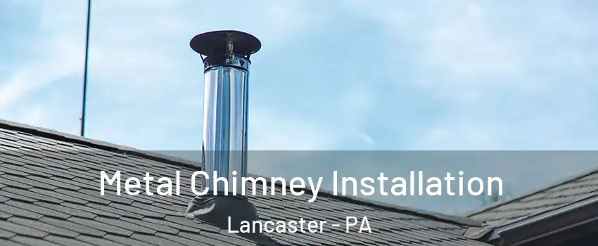  Metal Chimney Installation Lancaster - PA