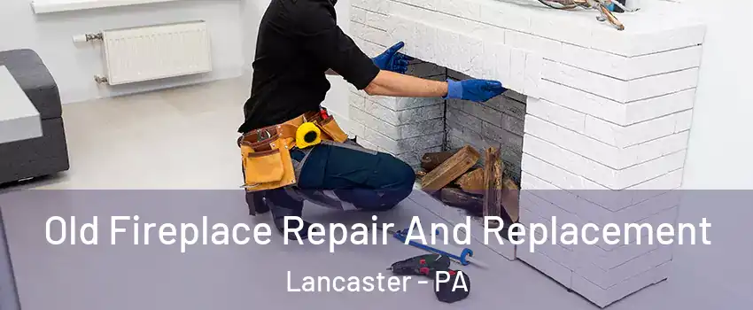  Old Fireplace Repair And Replacement Lancaster - PA