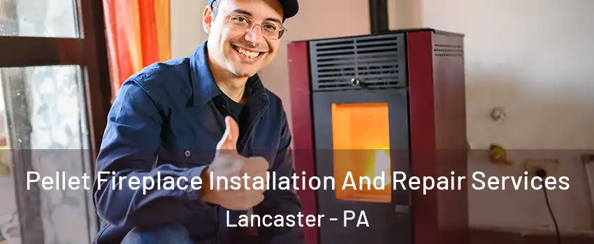  Pellet Fireplace Installation And Repair Services Lancaster - PA