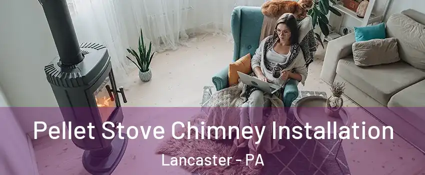  Pellet Stove Chimney Installation Lancaster - PA