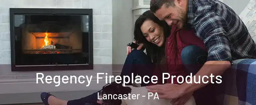  Regency Fireplace Products Lancaster - PA
