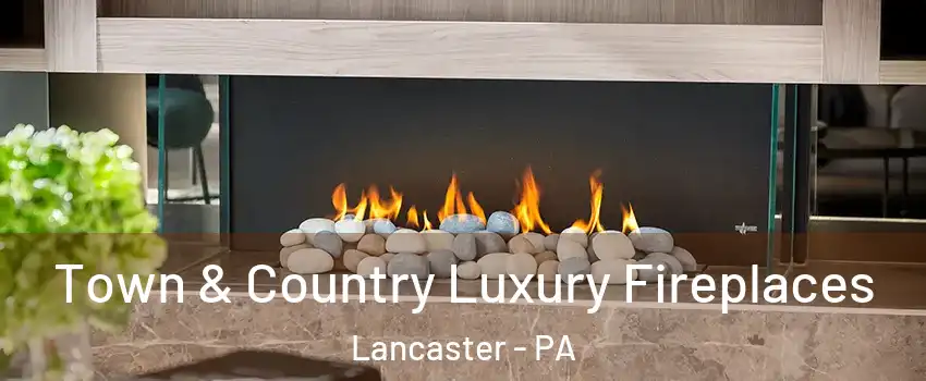  Town & Country Luxury Fireplaces Lancaster - PA