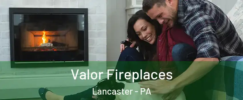  Valor Fireplaces Lancaster - PA
