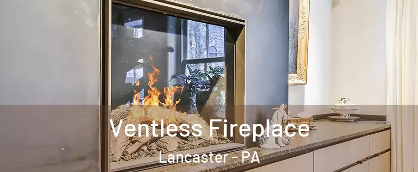  Ventless Fireplace Lancaster - PA