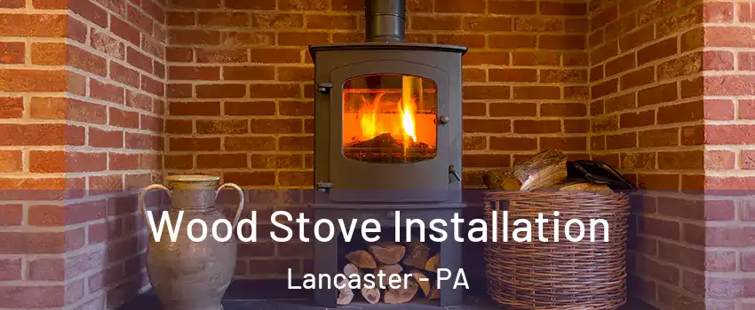  Wood Stove Installation Lancaster - PA
