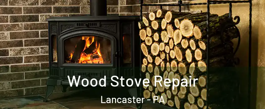  Wood Stove Repair Lancaster - PA